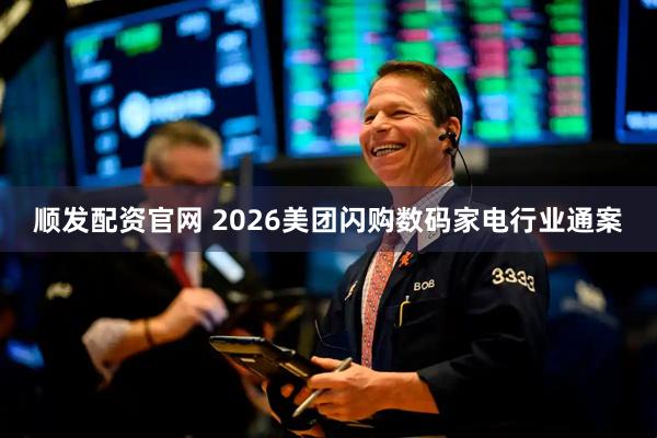 顺发配资官网 2026美团闪购数码家电行业通案